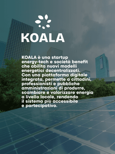 sullo sfondo palazzi e celle per l'energia solare. logo koala e testo: KOALA è una startup energy-tech e società benefit che abilita nuovi modelli energetici decentralizzati. Con una piattaforma digitale integrata, permette a cittadini, professionisti e pubbliche amministrazioni di produrre, scambiare e valorizzare energia a livello locale, rendendo il sistema più accessibile e partecipativo.